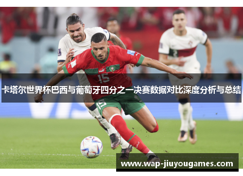卡塔尔世界杯巴西与葡萄牙四分之一决赛数据对比深度分析与总结
