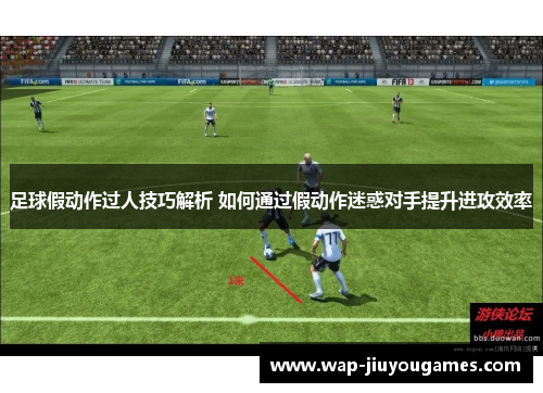足球假动作过人技巧解析 如何通过假动作迷惑对手提升进攻效率