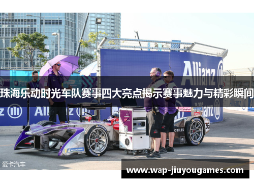 珠海乐动时光车队赛事四大亮点揭示赛事魅力与精彩瞬间