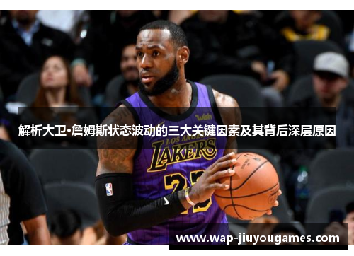 解析大卫·詹姆斯状态波动的三大关键因素及其背后深层原因