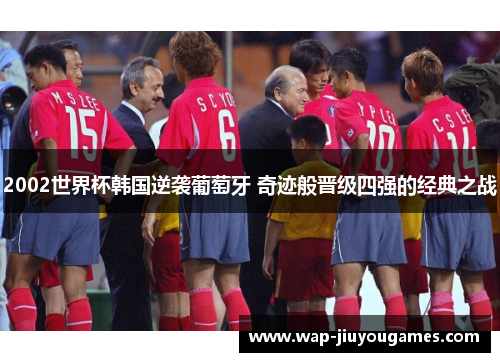 2002世界杯韩国逆袭葡萄牙 奇迹般晋级四强的经典之战