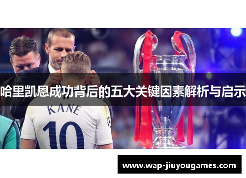哈里凯恩成功背后的五大关键因素解析与启示 哈里凯恩成功背后的五大关键因素解析与启示