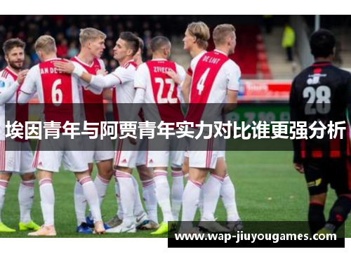 埃因青年与阿贾青年实力对比谁更强分析 埃因青年与阿贾青年实力对比谁更强分析